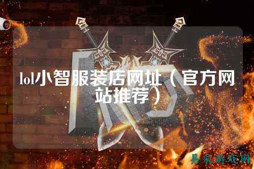 lol小智服装店网址(官方网站推荐)