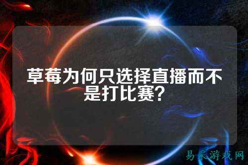 草莓为何只选择直播而不是打比赛?
