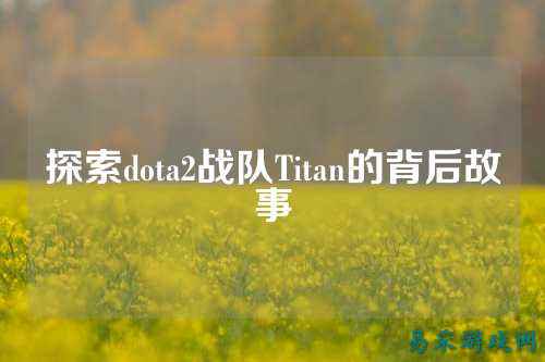 探索dota2战队Titan的背后故事