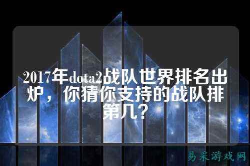 2017年dota2战队世界排名出炉，你猜你支持的战队排第几？