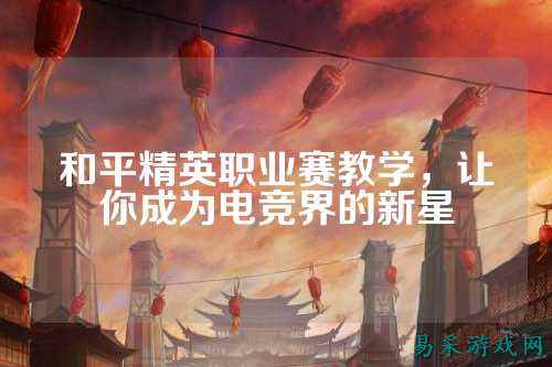 和平精英职业赛教学,让你成为电竞界的新星