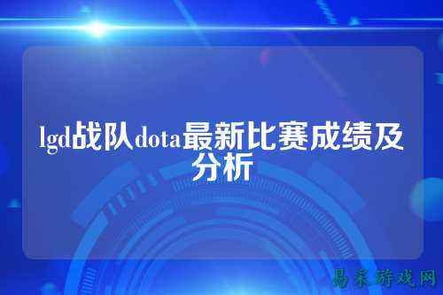 lgd战队dota最新比赛成绩及分析