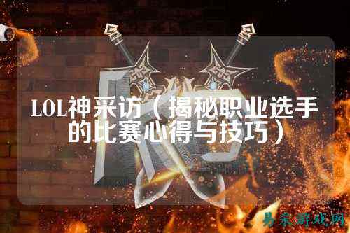 LOL神采访（揭秘职业选手的比赛心得与技巧）
