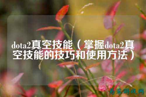 dota2真空技能（掌握dota2真空技能的技巧和使用方法）