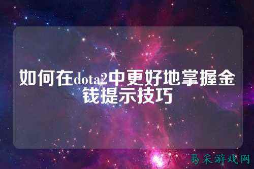 如何在dota2中更好地掌握金钱提示技巧