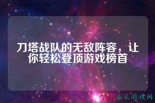 刀塔战队的无敌阵容，让你轻松登顶游戏榜首