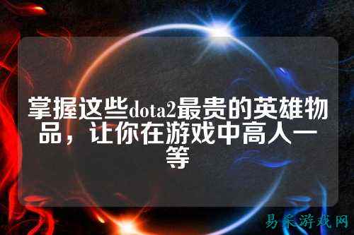 掌握这些dota2最贵的英雄物品，让你在游戏中高人一等