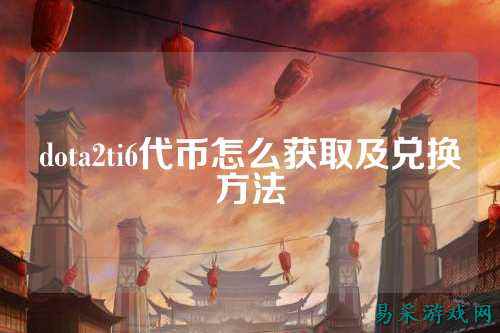 dota2ti6代币怎么获取及兑换方法