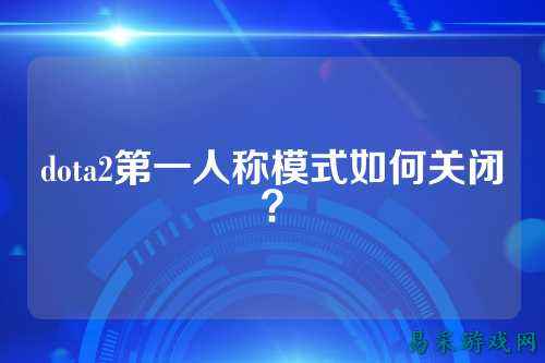 dota2第一人称模式如何关闭?