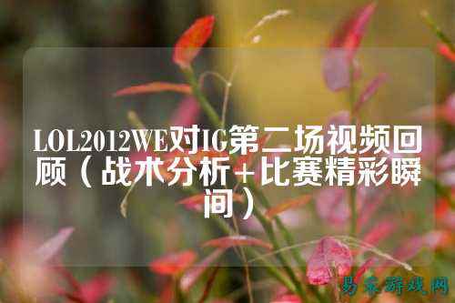 LOL2012WE对IG第二场视频回顾(战术分析+比赛精彩瞬间)