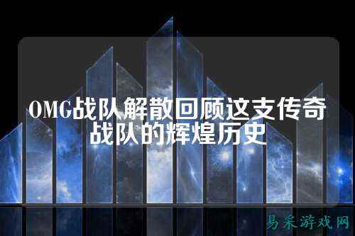 OMG战队解散回顾这支传奇战队的辉煌历史