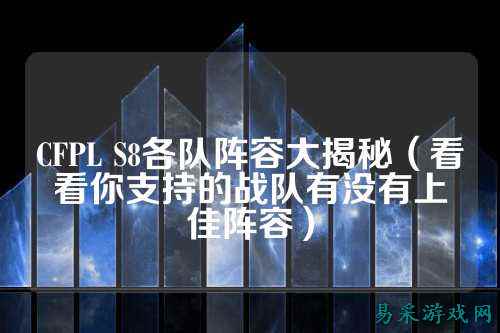 CFPL S8各队阵容大揭秘(看看你支持的战队有没有上佳阵容)