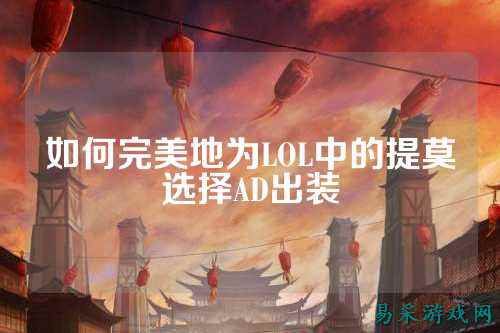 如何完美地为LOL中的提莫选择AD出装
