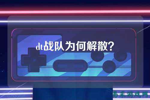 dt战队为何解散？