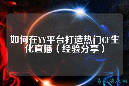 如何在YY平台打造热门CF生化直播(经验分享)