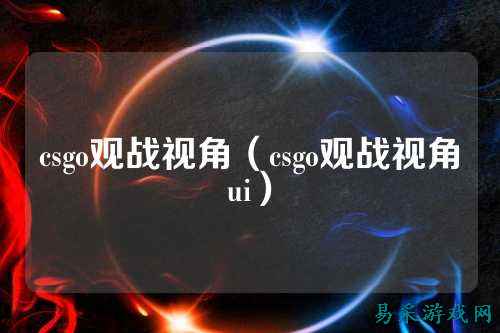 csgo观战视角(csgo观战视角ui)