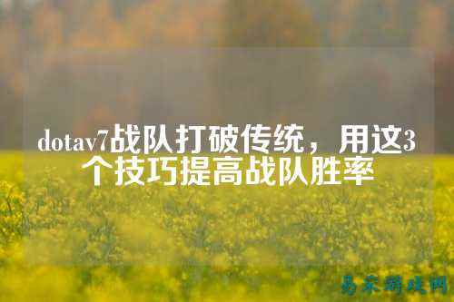 dotav7战队打破传统，用这3个技巧提高战队胜率