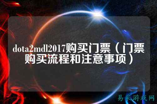 dota2mdl2017购买门票(门票购买流程和注意事项)
