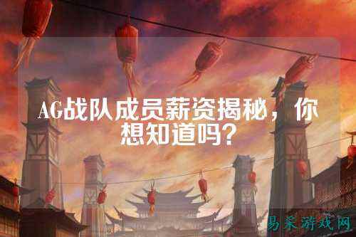 AG战队成员薪资揭秘，你想知道吗？