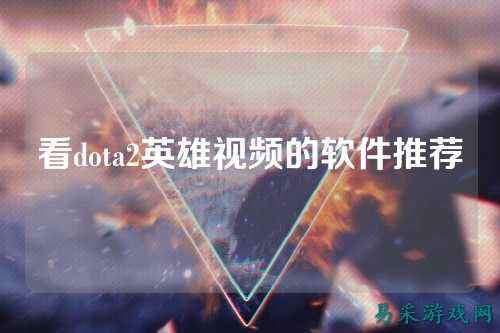 看dota2英雄视频的软件推荐
