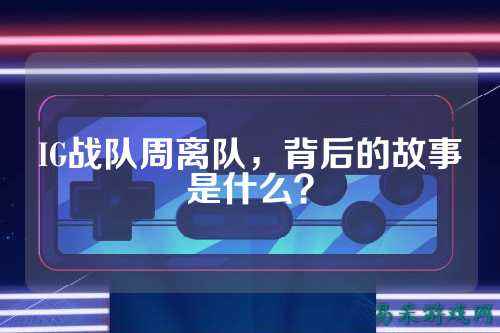 IG战队周离队，背后的故事是什么？