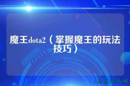 魔王dota2(掌握魔王的玩法技巧)