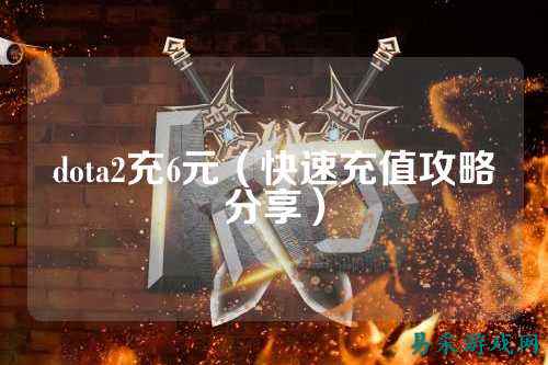 dota2充6元(快速充值攻略分享)