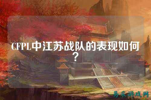 CFPL中江苏战队的表现如何？
