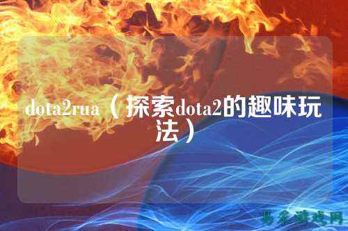 dota2rua(探索dota2的趣味玩法)