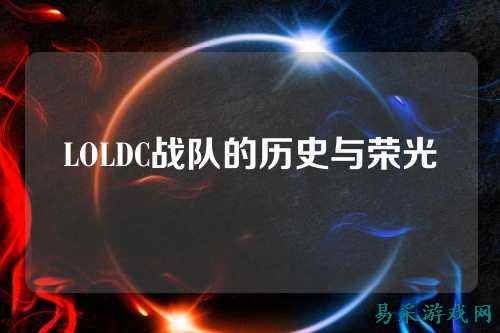 LOLDC战队的历史与荣光