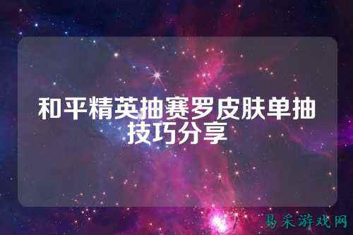 和平精英抽赛罗皮肤单抽技巧分享
