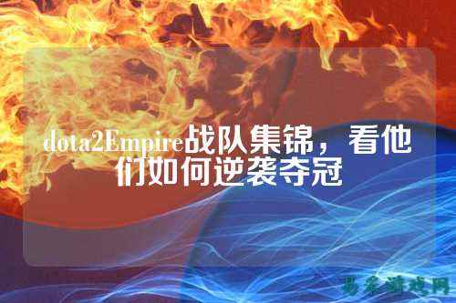 dota2Empire战队集锦，看他们如何逆袭夺冠