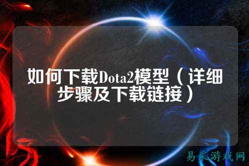 如何下载Dota2模型（详细步骤及下载链接）