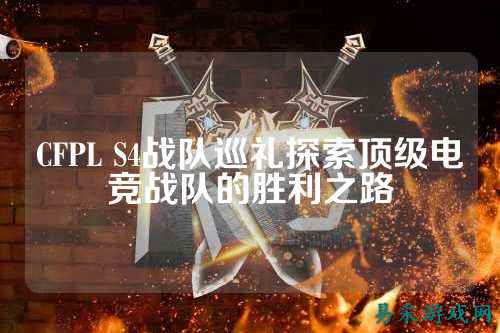 CFPL S4战队巡礼探索顶级电竞战队的胜利之路
