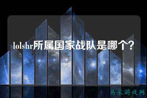 lolshr所属国家战队是哪个？
