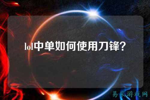 lol中单如何使用刀锋?