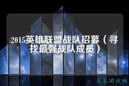2015英雄联盟战队招募（寻找最强战队成员）