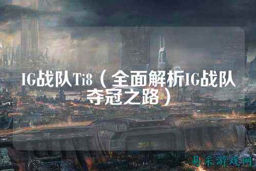 IG战队Ti8（全面解析IG战队夺冠之路）