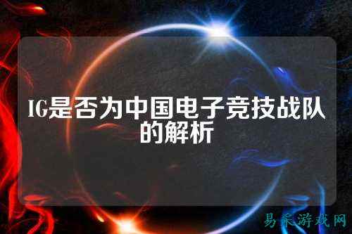 IG是否为中国电子竞技战队的解析