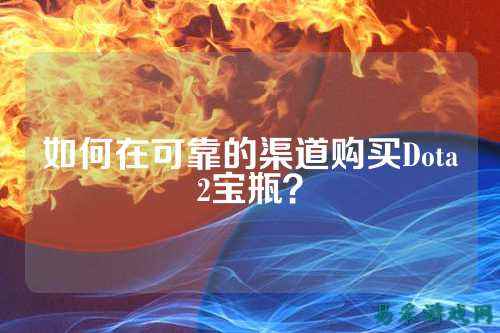 如何在可靠的渠道购买Dota2宝瓶?