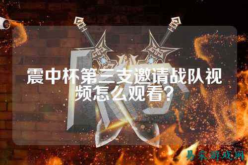 震中杯第三支邀请战队视频怎么观看？