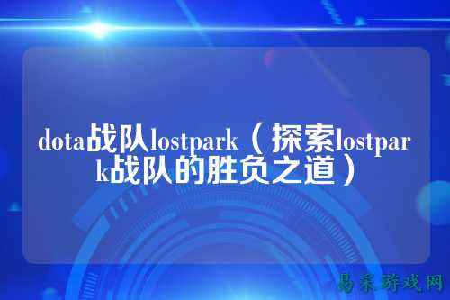 dota战队lostpark（探索lostpark战队的胜负之道）