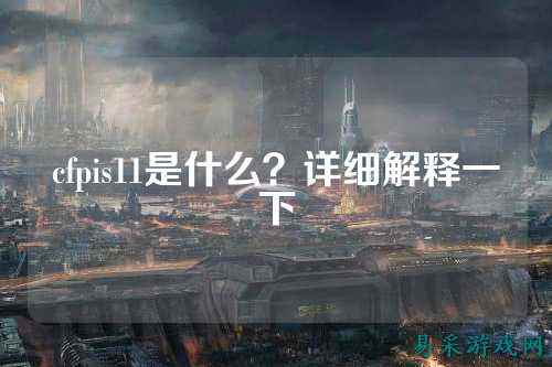 cfpis11是什么?详细解释一下