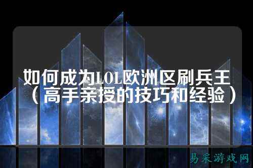 如何成为LOL欧洲区刷兵王(高手亲授的技巧和经验)