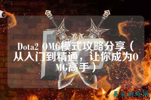 Dota2 OMG模式攻略分享(从入门到精通,让你成为OMG高手)