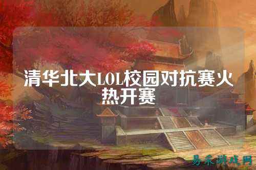清华北大LOL校园对抗赛火热开赛