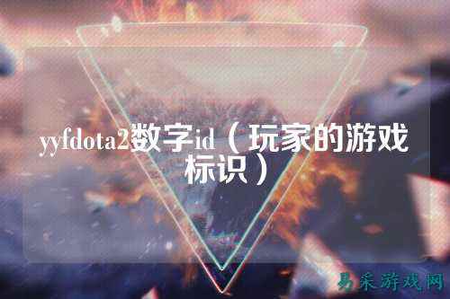 yyfdota2数字id(玩家的游戏标识)