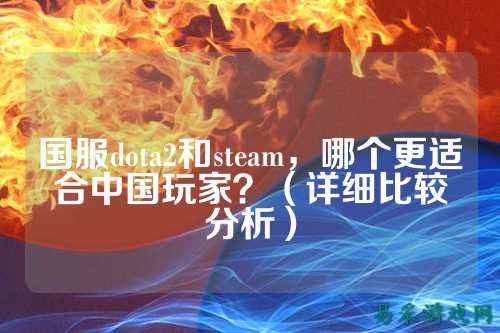 国服dota2和steam,哪个更适合中国玩家?(详细比较分析)