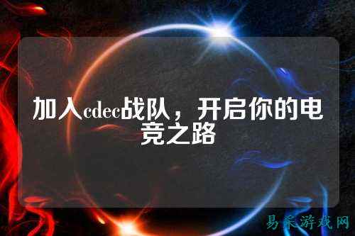 加入cdec战队，开启你的电竞之路