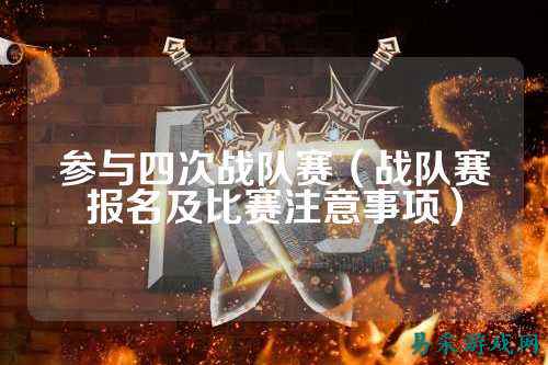 参与四次战队赛（战队赛报名及比赛注意事项）
